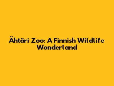 Ähtäri Zoo: A Finnish Wildlife Wonderland