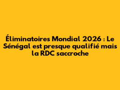 Éliminatoires Mondial 2026 : Le Sénégal est presque qualifié mais la RDC s'accroche