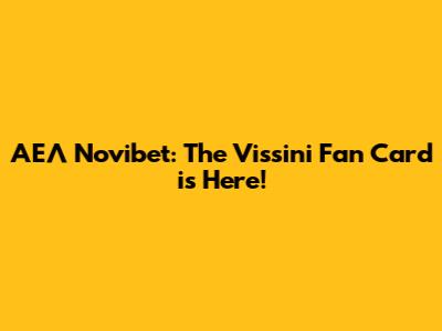 ΑΕΛ Novibet: The 'Vissini' Fan Card is Here!