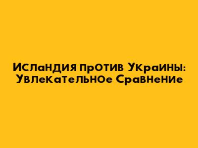 Исландия против Украины: Увлекательное Сравнение