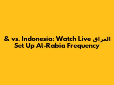 العراق vs. Indonesia: Watch Live & Set Up Al-Rabia Frequency