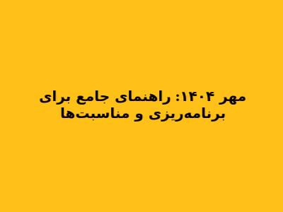 مهر ۱۴۰۴: راهنمای جامع برای برنامه‌ریزی و مناسبت‌ها