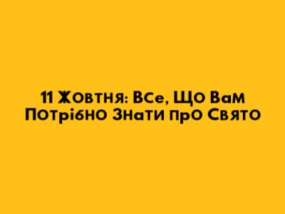 11 Жовтня: Все, Що Вам Потрібно Знати про Свято