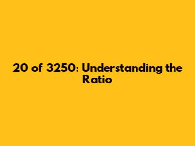 20 of 3250: Understanding the Ratio