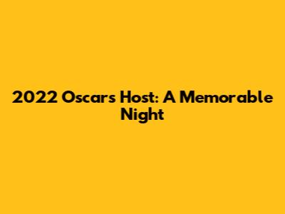 2022 Oscars Host: A Memorable Night