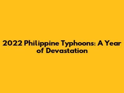 2022 Philippine Typhoons: A Year of Devastation
