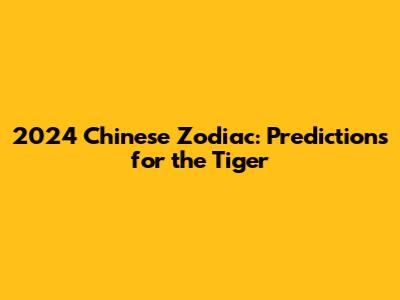 2024 Chinese Zodiac: Predictions for the Tiger