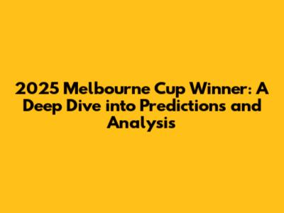 2025 Melbourne Cup Winner: A Deep Dive into Predictions and Analysis