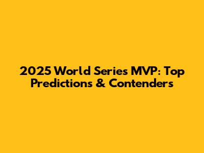 2025 World Series MVP: Top Predictions & Contenders