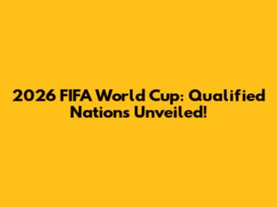 2026 FIFA World Cup: Qualified Nations Unveiled!