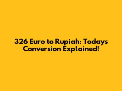 326 Euro to Rupiah: Today's Conversion Explained!