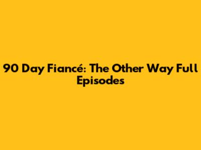 90 Day Fiancé: The Other Way Full Episodes