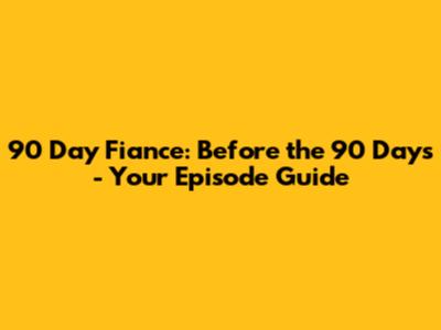 90 Day Fiance: Before the 90 Days - Your Episode Guide