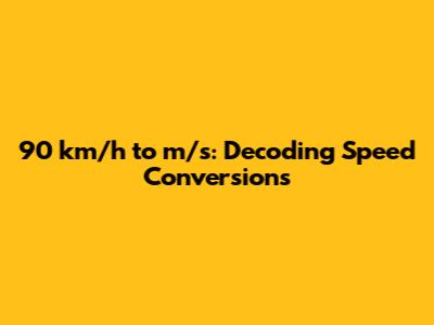 90 km/h to m/s: Decoding Speed Conversions