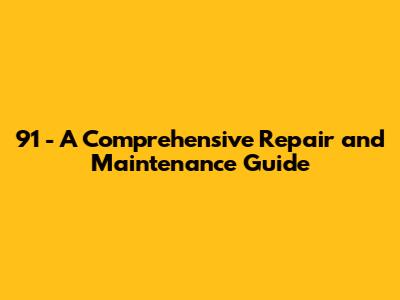 91' - A Comprehensive Repair and Maintenance Guide