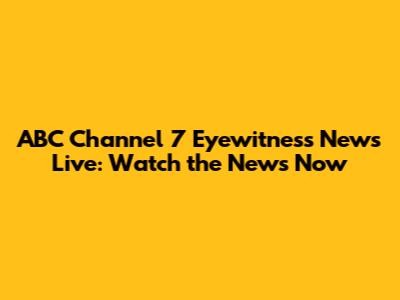 ABC Channel 7 Eyewitness News Live: Watch the News Now