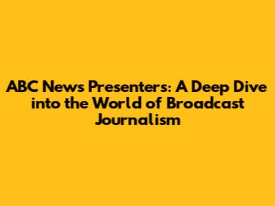 ABC News Presenters: A Deep Dive into the World of Broadcast Journalism