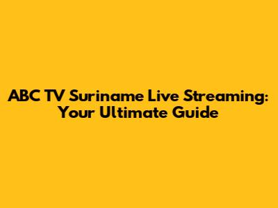 ABC TV Suriname Live Streaming: Your Ultimate Guide