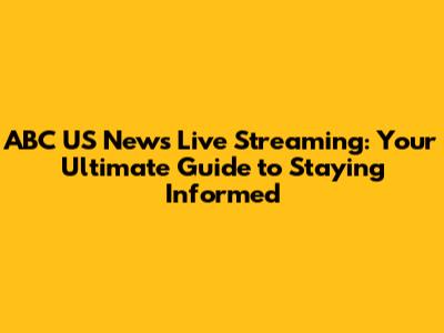 ABC US News Live Streaming: Your Ultimate Guide to Staying Informed