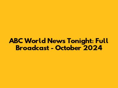ABC World News Tonight: Full Broadcast - October 2024