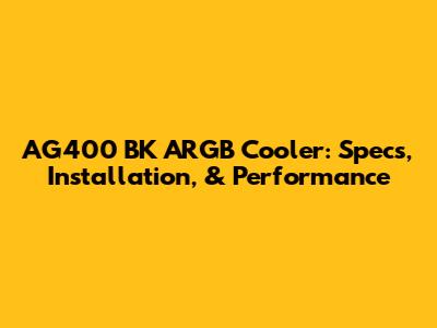 AG400 BK ARGB Cooler: Specs, Installation, & Performance