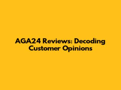 AGA24 Reviews: Decoding Customer Opinions
