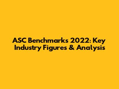 ASC Benchmarks 2022: Key Industry Figures & Analysis
