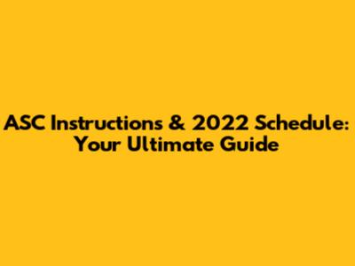 ASC Instructions & 2022 Schedule: Your Ultimate Guide