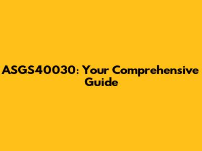 ASGS40030: Your Comprehensive Guide