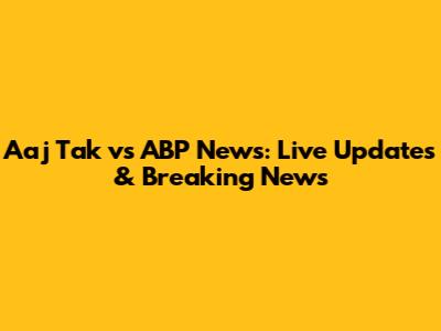 Aaj Tak vs ABP News: Live Updates & Breaking News