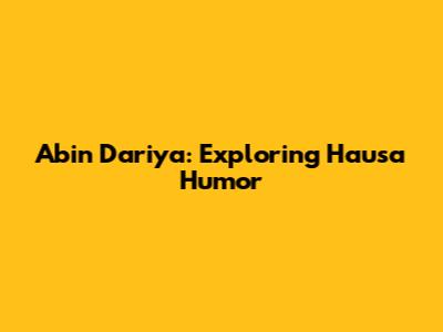 Abin Dariya: Exploring Hausa Humor