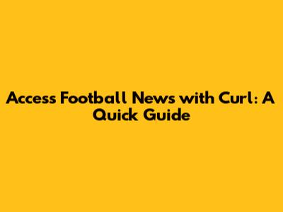 Access Football News with Curl: A Quick Guide