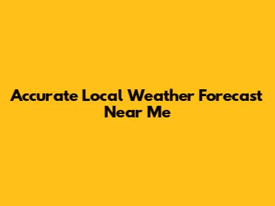 Accurate Local Weather Forecast Near Me