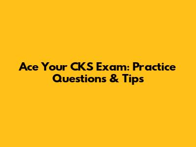 Ace Your CKS Exam: Practice Questions & Tips