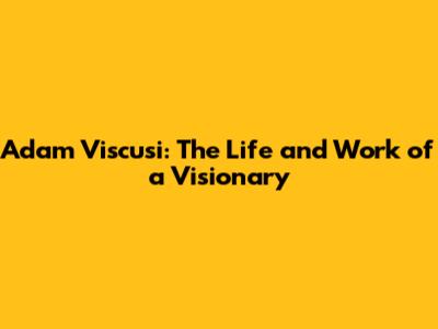 Adam Viscusi: The Life and Work of a Visionary