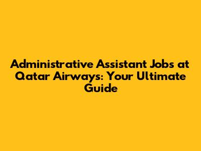 Administrative Assistant Jobs at Qatar Airways: Your Ultimate Guide