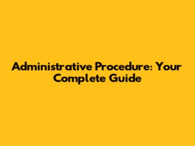 Administrative Procedure: Your Complete Guide