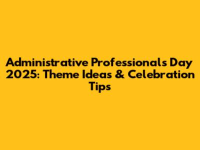 Administrative Professionals Day 2025: Theme Ideas & Celebration Tips