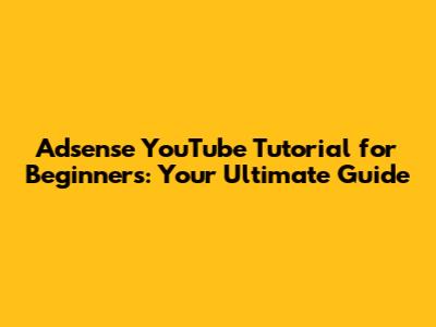 Adsense YouTube Tutorial for Beginners: Your Ultimate Guide