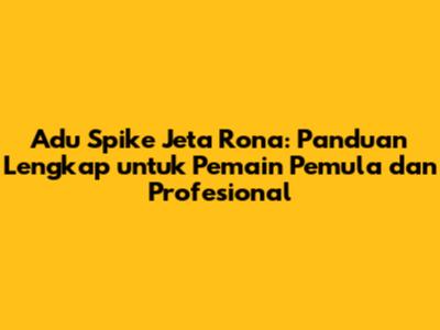 Adu Spike Jeta Rona: Panduan Lengkap untuk Pemain Pemula dan Profesional