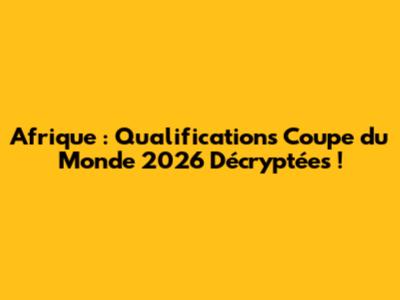 Afrique : Qualifications Coupe du Monde 2026 Décryptées !
