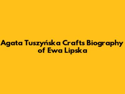 Agata Tuszyńska Crafts Biography of Ewa Lipska