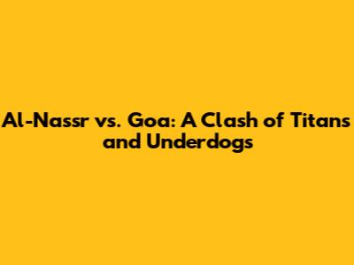 Al-Nassr vs. Goa: A Clash of Titans and Underdogs