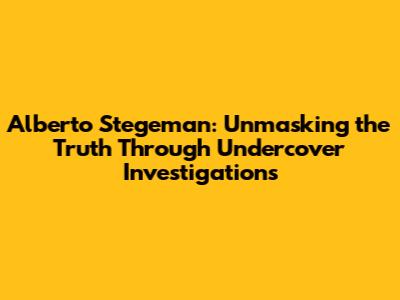 Alberto Stegeman: Unmasking the Truth Through Undercover Investigations