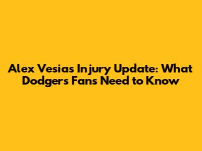 Alex Vesia's Injury Update: What Dodgers Fans Need to Know