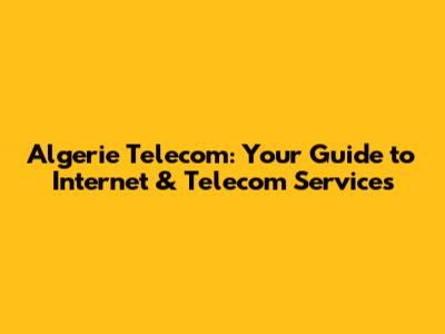 Algerie Telecom: Your Guide to Internet & Telecom Services