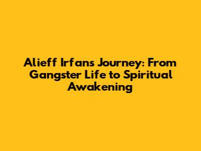 Alieff Irfan's Journey: From Gangster Life to Spiritual Awakening