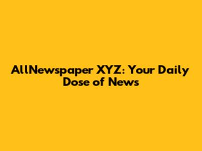 AllNewspaper XYZ: Your Daily Dose of News
