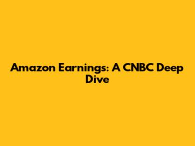 Amazon Earnings: A CNBC Deep Dive