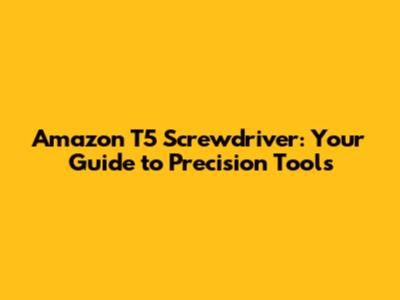 Amazon T5 Screwdriver: Your Guide to Precision Tools